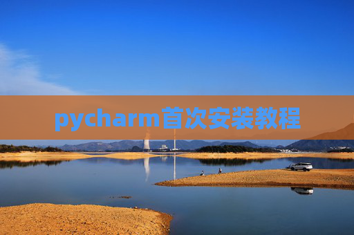 pycharm首次安装教程 pycharm首次安装教程